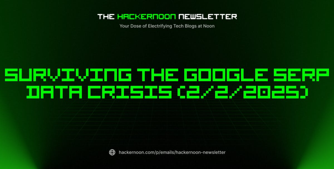 Бюлетень Hackernoon: переживання кризи даних Google SERP (2/2/2025)
